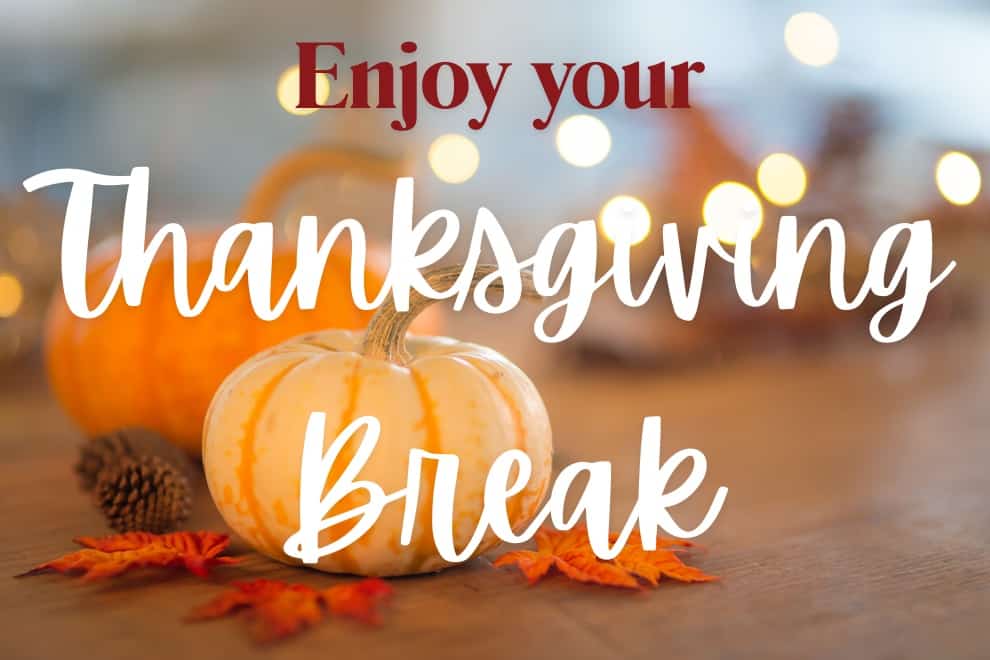 Enjoy your Thanksgiving Break!