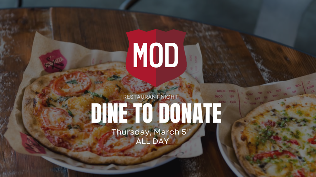 Graphic with picture of pizza text says MOD restaurant night dine to donate Thursday, March 5th All day. 